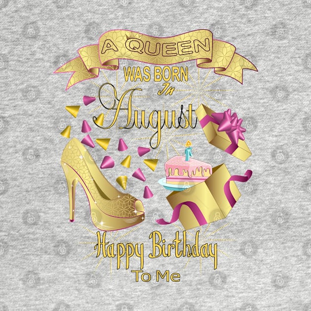 A Queen Was Born In August Happy Birthday To Me by Designoholic